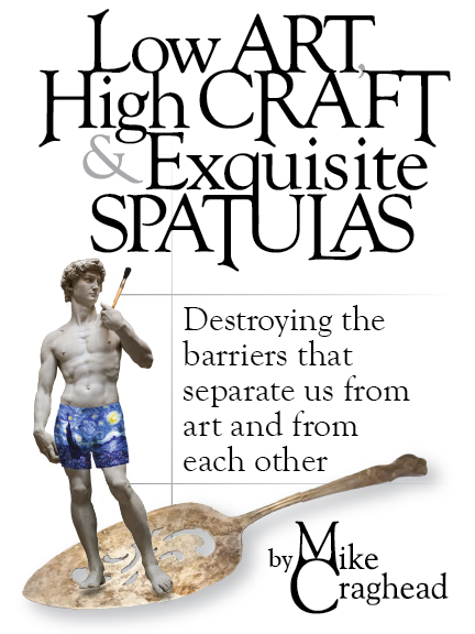 Low Art, High Craft and Exquisite Spatulas - Destroying the barriers that separate us from art and from each other, by Mike Craghead
Michelangelo’s David, holding a paintbrush, wearing boxer shorts with Van Gogh’s Starry Night on them, and standing on an antique silver spatula. 
Read for free at LowArtHighCraft.com.